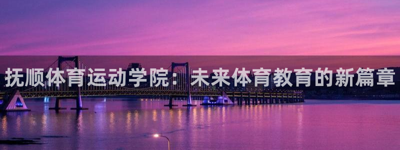 3377体育官方正版app娱乐平台：抚顺体育运动学院