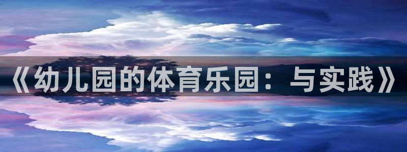 3377体育官网下载招商电话号码查询是多少：《幼儿园的体育乐