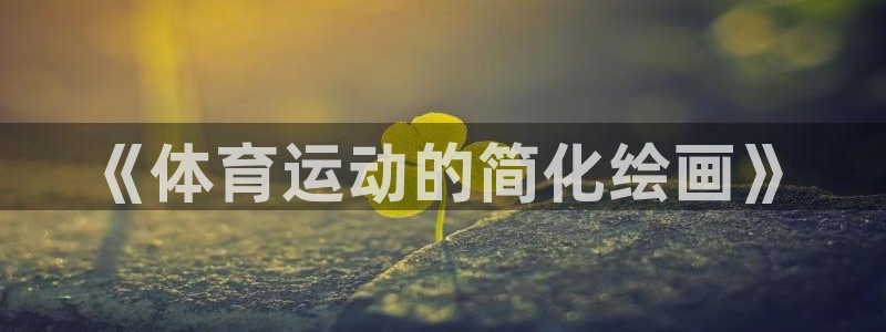 3377体育官方正版app集团官网首页网址：《体育运