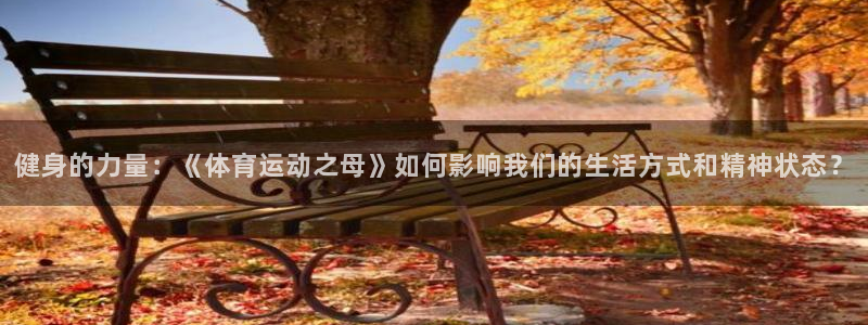 3377体育官网下载平台APP：健身的力量：《体育运动之母》