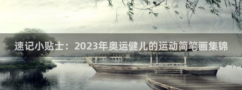  3377体育手机平台：速记小贴士：2023年奥运健儿的运动简