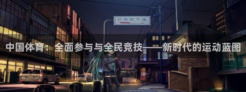  3377体育可信吗：中国体育：全面参与与全民竞技——新时代的